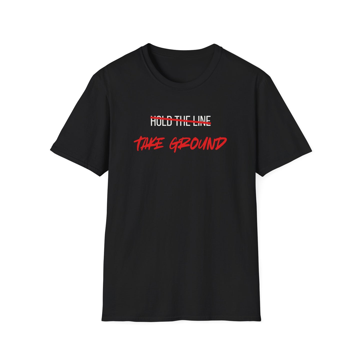 Take Ground NOT Hold The Line T-Shirt