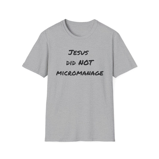 Jesus Did NOT Micromanage T-Shirt