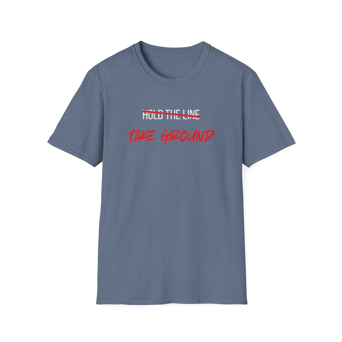 Take Ground NOT Hold The Line T-Shirt