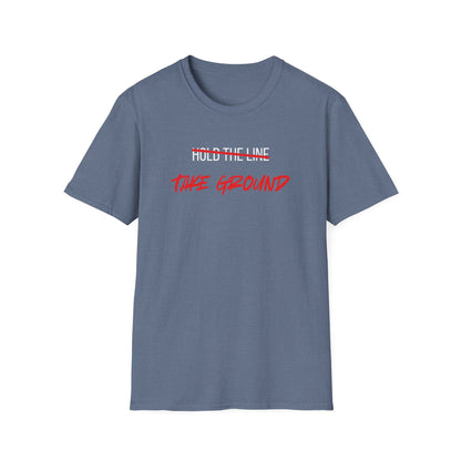 Take Ground NOT Hold The Line T-Shirt
