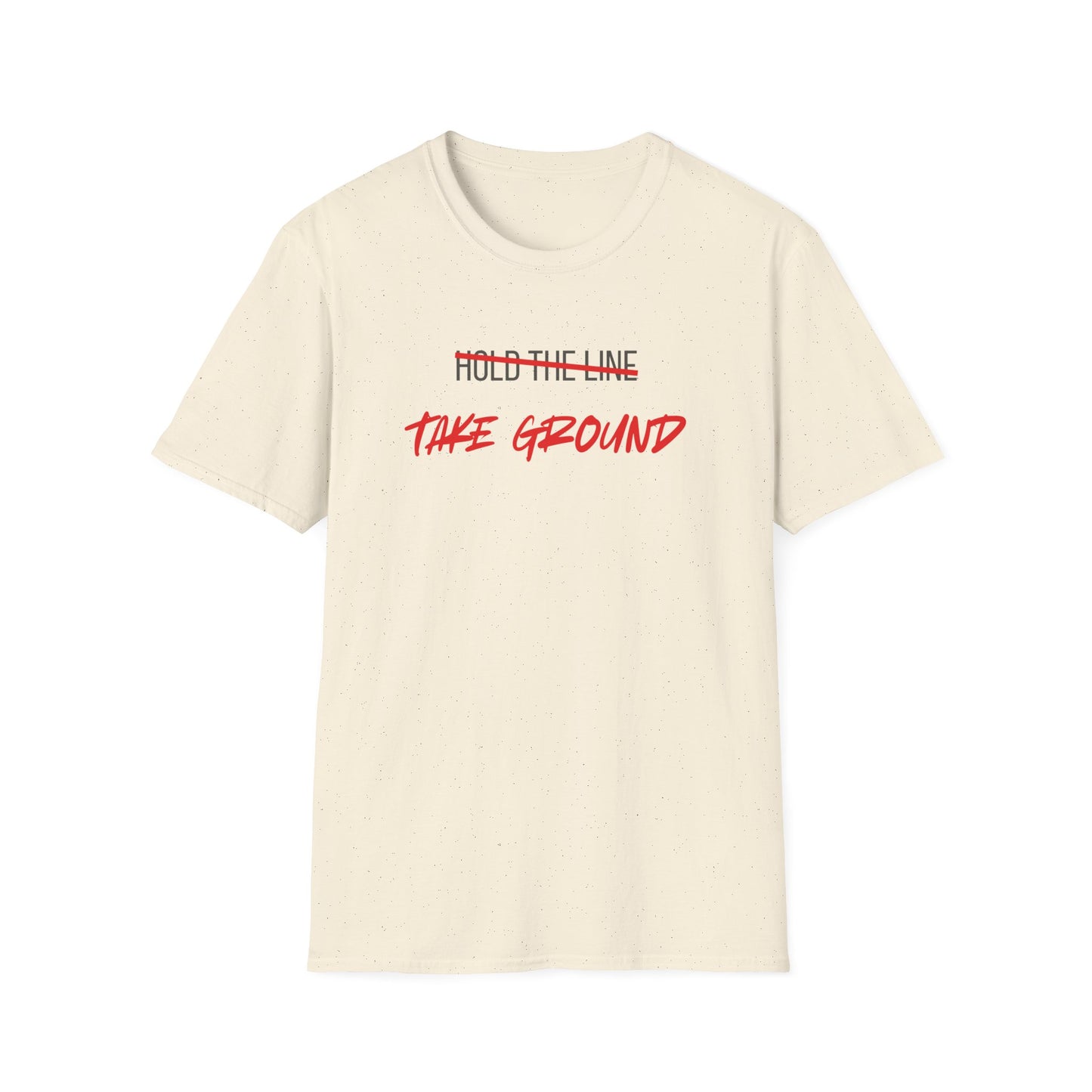 Take Ground NOT Hold The Line T-Shirt