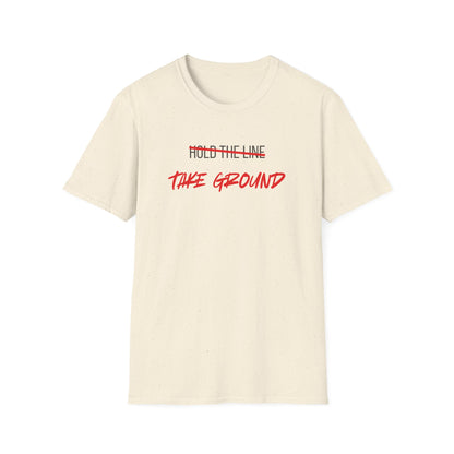 Take Ground NOT Hold The Line T-Shirt