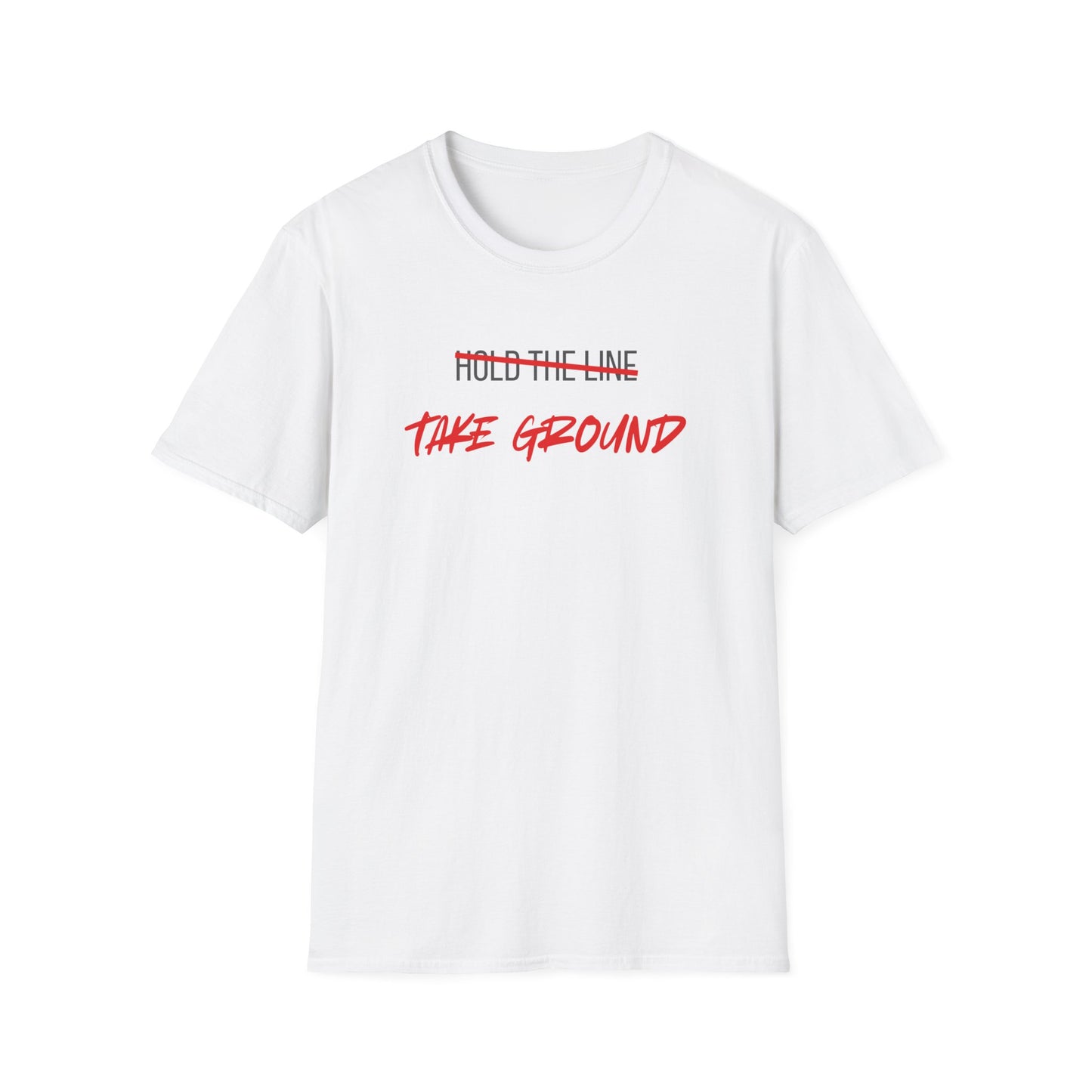 Take Ground NOT Hold The Line T-Shirt
