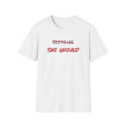 Take Ground NOT Hold The Line T-Shirt