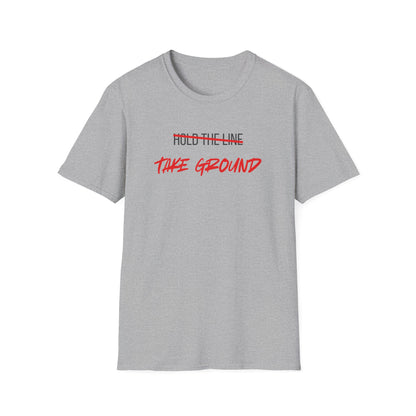 Take Ground NOT Hold The Line T-Shirt