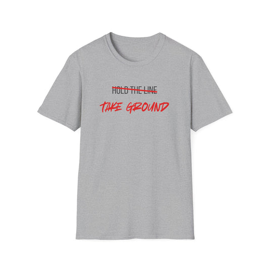 Take Ground NOT Hold The Line T-Shirt